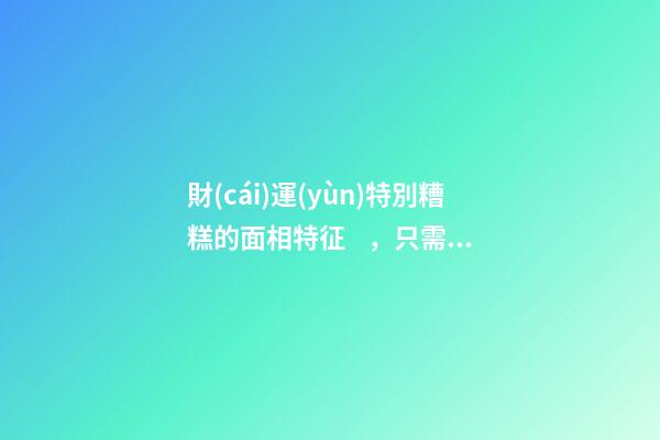 財(cái)運(yùn)特別糟糕的面相特征，只需一眼就能看出
